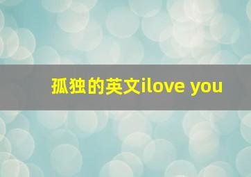 孤独的英文ilove you